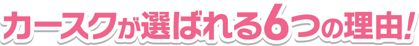 カースクが選ばれる6つの理由!